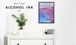 How To Seal Alcohol Ink Art