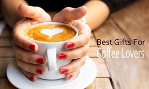 Best Gifts For Coffee Lovers