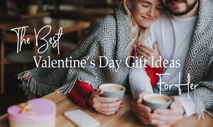 Best Valentine's Day Gift Ideas For Her