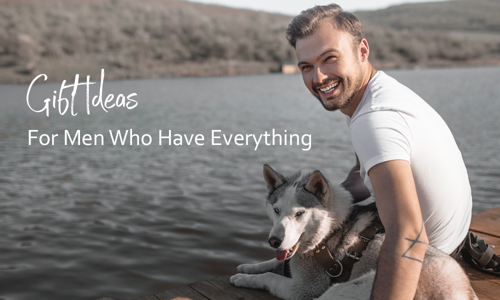 Gift Ideas For Men Who Have Everything