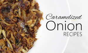 ways to use caramelized onions & easy recipes